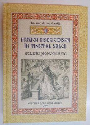 MUZICA BISERICEASCA IN TINUTUL VALCII , STUDIU MONOGRAFIC de ION GAVRILA , 2010 foto