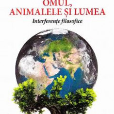 Omul, animalele si lumea. Interferente filosofice - Mihai Androne