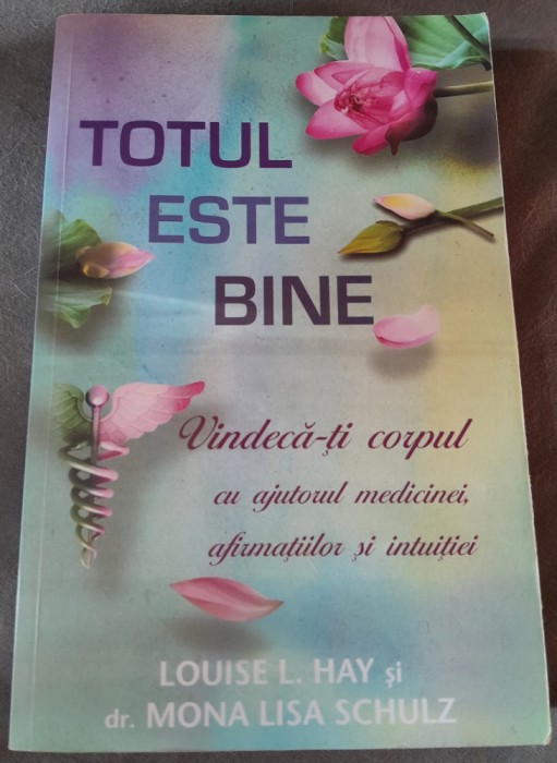 RARA, Totul este bine. Vindecă-ți corpul cu ajutorul medicinei, afirmațiilor și intuiției - Louise L. Hay - carte de colectie