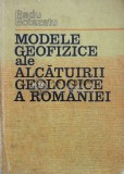 Modele geofizice ale alcatuirii geologice a Romaniei - 1982 - Radu Botezatu ($M200)