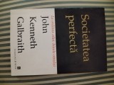John Kenneth Galbraith Societatea perfecta. La ordinea zilei binele omului