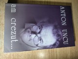 Anton Uncu - Am crezut... (Editura Ziua, 2005)