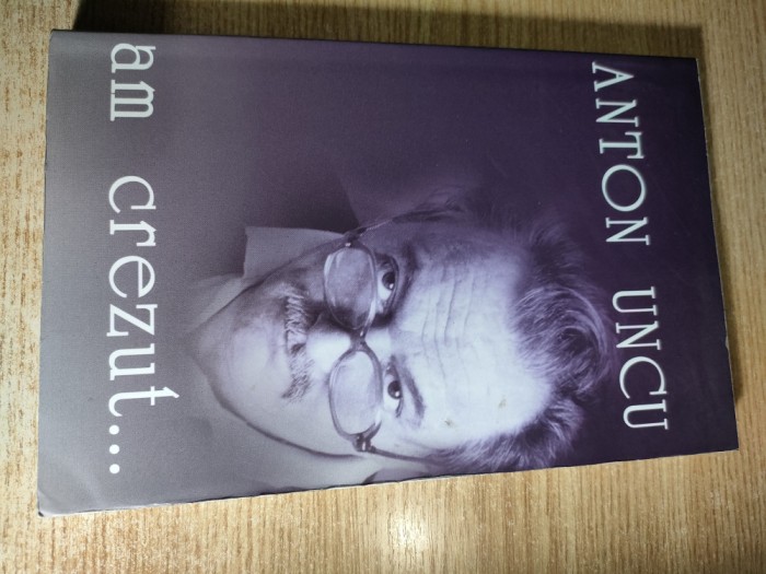Anton Uncu - Am crezut... (Editura Ziua, 2005)