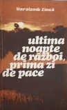 ULTIMA NOAPTE DE RAZBOI, PRIMA ZI DE PACE-HARALAMB ZINCA