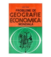 Elena Cetina - Probleme de geografie economica mondiala - 103222