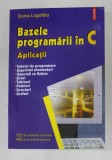 BAZELE PROGRAMARII IN C - APLICATII de DOINA LOGOFATU , 125 DE PROBLEME REZOLVATE , 400 DE PROBLEME PROPUSE , 2006