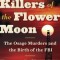 Killers of the Flower Moon: The Osage Murders and the Birth of the FBI