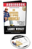Nu degeaba ii spune munca! Succesul e o vina care-ti apartine - CD/Larry Winget