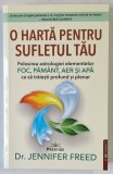 O HARTA PENTRU SUFLETUL TAU , FOLOSIREA ASTROLOGIEI ELEMENTELOR FOC , PAMANT , AER SI APA CA SA TRAIESTI PROFUND SI PLENAR de JENNIFER FREED , 2025