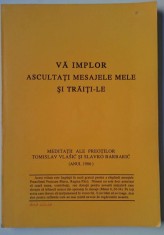 Va implor ascultati mesajele mele si traiti-le - Meditatii ale preotilor Tomislav Vlasic si Slavko Barbaric, carte crestinism
