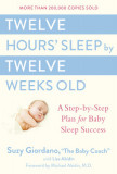 Twelve Hours&#039; Sleep by Twelve Weeks Old: A Step-By-Step Plan for Baby Sleep Success
