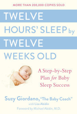 Twelve Hours&#039; Sleep by Twelve Weeks Old: A Step-By-Step Plan for Baby Sleep Success