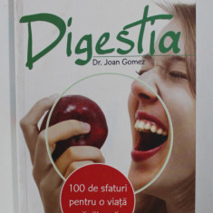 DIGESTIA - 100 DE SFATURI PENTRU O VIATA SANATOASA de Dr. JOAN GOMEZ , 2008