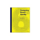 Designing Brand Identity: A Comprehensive Guide to the World of Brands and Branding