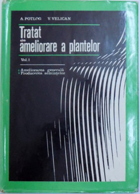 TRATAT DE AMELIORARE A PLANTELOR , VOL I : AMELIORARE GENERALA SI PRODUCEREA SEMINTELOR de A.S.POTLOG , V. VELICAN , 1971 foto