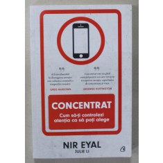 CONCENTRAT , CUM SA - TI CONTROLEZI ATENTIA CA SA POTI ALEGE de NIR EYAL si JULIE LI , 2021