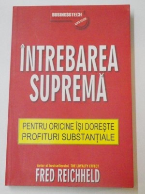 INTREBAREA SUPREMA, PENTRU ORICINE ISI DORESTE PROFITURI SUBSTANTIALE de FRED REICHHELD, 2006 foto