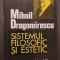 MIHAIL DRAGOMIRESCU - SISTEMUL FILOSOFIC SI ESTETIC - DUMITRU MATEI