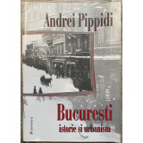 BUCURESTI , ISTORIE SI URBANISM de ANDREI PIPPIDI, 2002