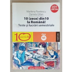 10 ( ZECE )DIN 10 LA ROMANA ! TESTE SI LUCRARI SEMESTRIALE , CLASA A VI -A de MARILENA PAVELESCU si DANIELA GITLAN , 2008