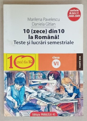 10 ( ZECE )DIN 10 LA ROMANA ! TESTE SI LUCRARI SEMESTRIALE , CLASA A VI -A de MARILENA PAVELESCU si DANIELA GITLAN , 2008 foto