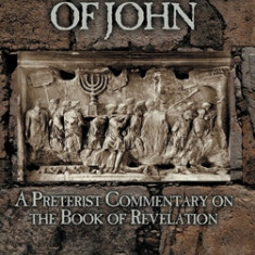 The Apocalypse of John: A Preterist Commentary on the Book of Revelation