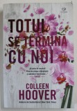 TOTUL SE TERMINA CU NOI de COLLEN HOOVER , 2018 * PREZINTA URME DE UZURA