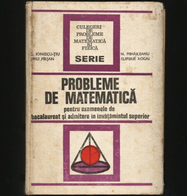 PROBLEME DE MATEMATICĂ PENTRU BACALAUREAT ȘI ADMITERE - IONESCU-ȚIU foto