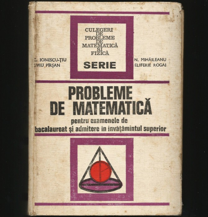 PROBLEME DE MATEMATICĂ PENTRU BACALAUREAT ȘI ADMITERE - IONESCU-ȚIU