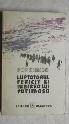 Pop Simion - Luptatorul fericit si iubirea lui patimasa foto