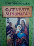 Constantin Galeriu - O, ce veste minunata! (editia 1991)