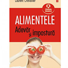 ALIMENTELE, ADEVAR SI IMPOSTURA - LAURENT CHEVALLIER