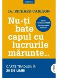 Cumpara ieftin Nu-ti bate capul cu lucrurile marunte&hellip;/Richard Carlson