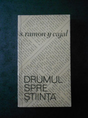 S. RAMON Y CAJAL - DRUMUL SPRE STIINTA foto