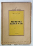 MOARTEA LANGA CER de BEN CORLACIU , roman , ANII &#039;40 , LIPSA ULTIMELE PAGINI , COPERTA BROSATA , DEDICATIE *