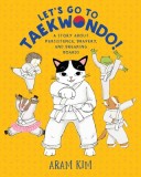 Let&#039;s Go to Taekwondo!: A Story about Persistence, Bravery, and Breaking Boards