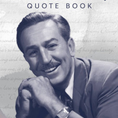 The Official Walt Disney Quote Book: Over 300 Quotes with Newly Researched and Assembled Material by the Staff of the Walt Disney Archives