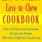 Easy-To-Swallow, Easy-To-Chew Cookbook: Over 150 Tasty and Nutritious Recipes for People Who Have Difficulty Swallowing