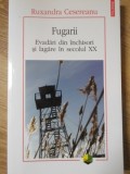 FUGARII. EVADARI DIN INCHISORI SI LAGARE IN SECOLUL XX-RUXANDRA CESEREANU-362561