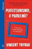 Perfecționismul, o problemă? - Paperback brosat - Vincent Trybou - Curtea Veche