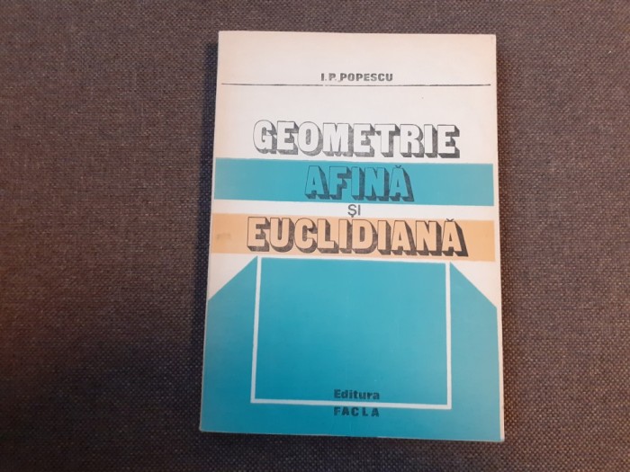 Geometrie afina si euclidiana I. P. Popescu -