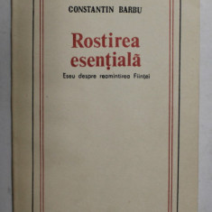 ROSTIREA ESENTIALA - ESEU DESPRE REAMINTIREA FIINTEI de CONSTANTIN BARBU , 1985