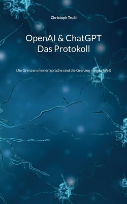 OpenAI &amp;amp; ChatGPT - Das Protokoll: Die Grenzen meiner Sprache sind die Grenzen meiner Welt foto
