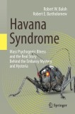 Havana Syndrome: Mass Psychogenic Illness and the Real Story Behind the Embassy Mystery and Hysteria, 2017