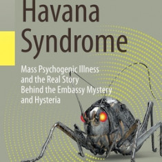 Havana Syndrome: Mass Psychogenic Illness and the Real Story Behind the Embassy Mystery and Hysteria