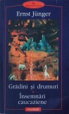 Gradini si drumuri. Insemnari caucaziene - Ernst Junger