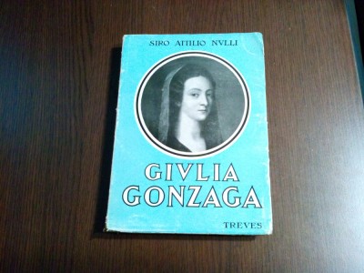 GIULIA GONZAGA - Siro Attilio Nulli - Milano, 1938, 196 p. - vezi descriere: foto