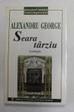 SEARA TARZIU - roman de ALEXANDRU GEORGE , 1998