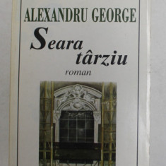 SEARA TARZIU - roman de ALEXANDRU GEORGE , 1998