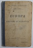 EUROPA CU LECTURI GEOGRAFICE , CURSUL DE GEOGRAFIE - INVATAMANTUL SECUNDAR de ANDREI LAZARESCU , 1913